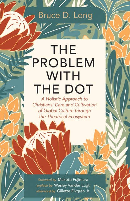 The Problem with The Dot: A Holistic Approach to Christians’ Care and Cultivation of Global Culture through the Theatrical Ecosystem