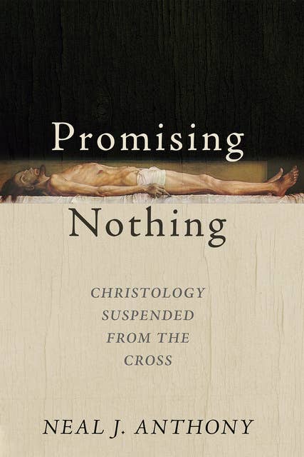 Promising Nothing: Christology Suspended from the Cross