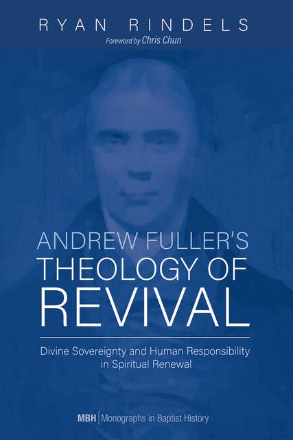 Andrew Fuller’s Theology of Revival: Divine Sovereignty and Human Responsibility in Spiritual Renewal