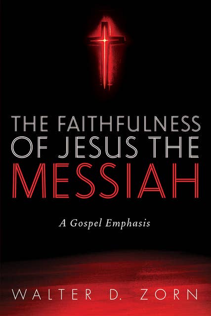 The Faithfulness of Jesus the Messiah: A Gospel Emphasis