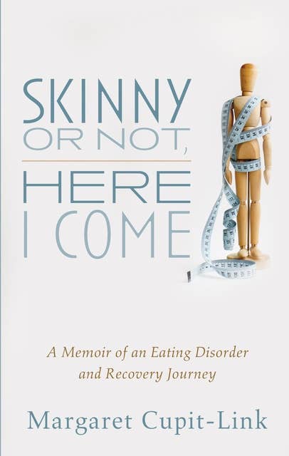 Skinny or Not, Here I Come: A Memoir of an Eating Disorder and Recovery Journey