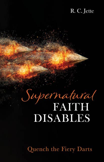 Supernatural Faith Disables: Quench the Fiery Darts