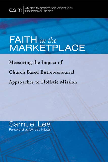 Faith in the Marketplace: Measuring the Impact of Church Based Entrepreneurial Approaches to Holistic Mission