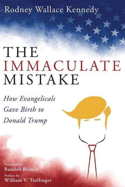 Cover for The Immaculate Mistake: How Evangelicals Gave Birth to Donald Trump