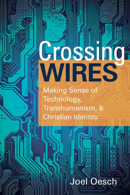 Crossing Wires: Making Sense of Technology, Transhumanism, and Christian Identity