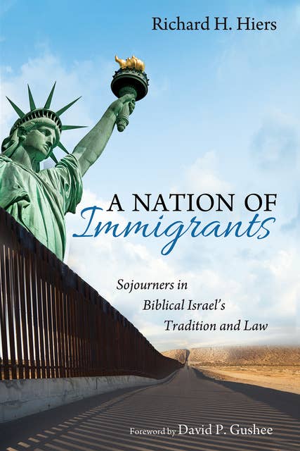 A Nation of Immigrants: Sojourners in Biblical Israel’s Tradition and Law