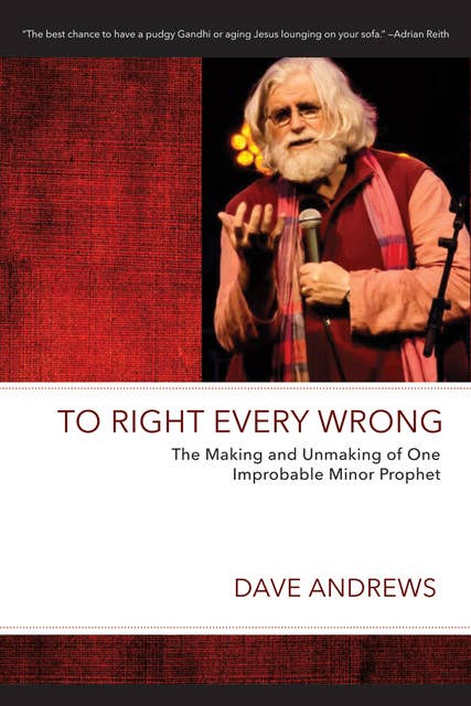 To Right Every Wrong: The Making and Unmaking of One Improbable Minor Prophet