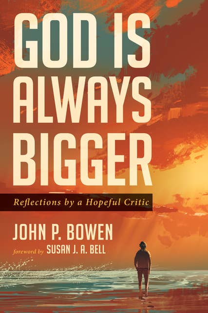 God is Always Bigger: Reflections by a Hopeful Critic