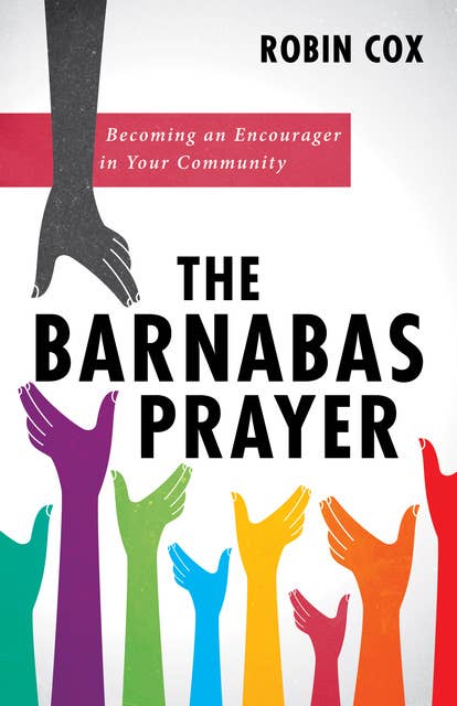 The Barnabas Prayer: Becoming an Encourager in Your Community