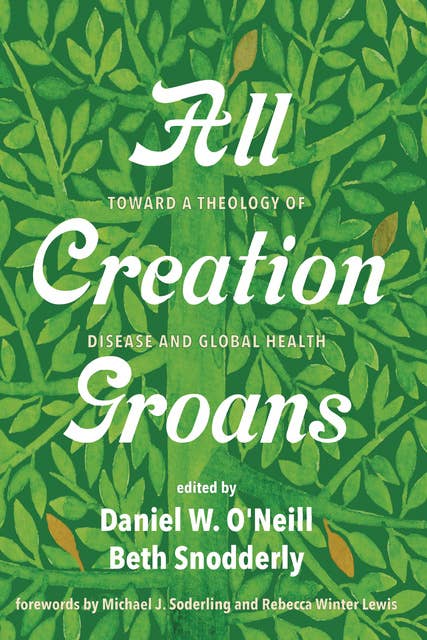 All Creation Groans: Toward a Theology of Disease and Global Health