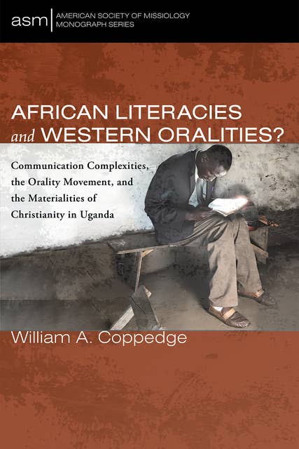African Literacies and Western Oralities?: Communication Complexities, the Orality Movement, and the Materialities of Christianity in Uganda