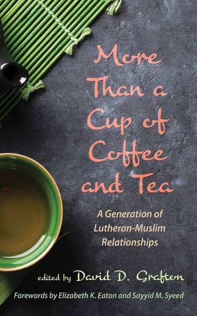 More Than a Cup of Coffee and Tea: A Generation of Lutheran-Muslim Relationships