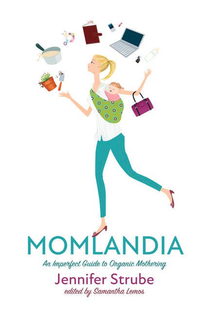 Momlandia: An Imperfect Guide to Organic Mothering