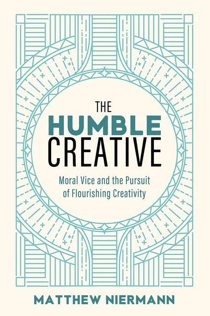 The Humble Creative: Moral Vice and the Pursuit of Flourishing Creativity