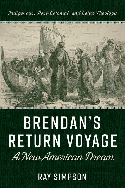 Brendan’s Return Voyage: A New American Dream: Indigenous, Post-Colonial, and Celtic Theology