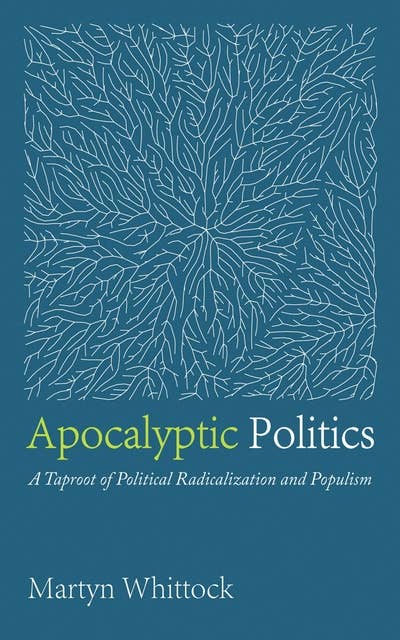 Apocalyptic Politics: A Taproot of Political Radicalization and Populism