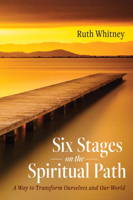 Six Stages on the Spiritual Path: A Way to Transform Ourselves and Our World