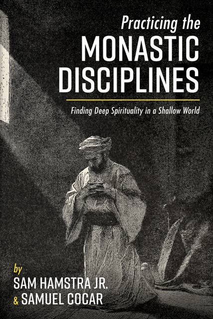 Practicing the Monastic Disciplines: Finding Deep Spirituality in a Shallow World