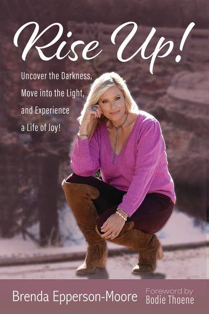 Rise Up: Uncover the Darkness, Move into the Light, and Experience a Life of Joy!