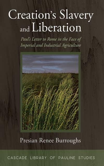 Creation’s Slavery and Liberation: Paul’s Letter to Rome in the Face of Imperial and Industrial Agriculture