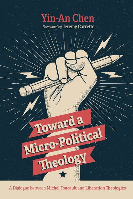 Toward a Micro-Political Theology: A Dialogue between Michel Foucault and Liberation Theologies