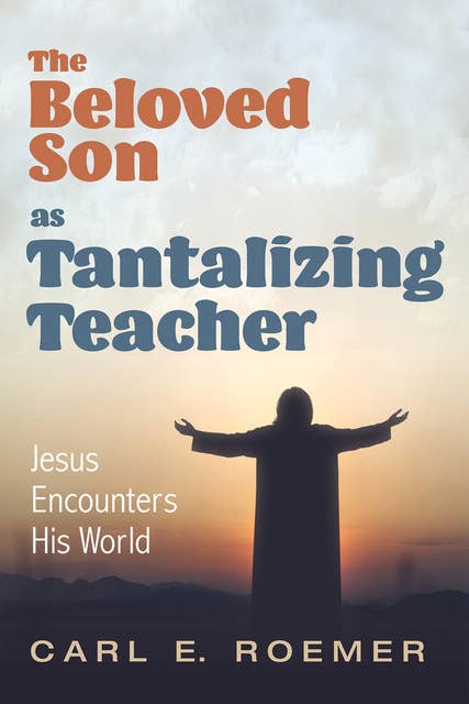 The Beloved Son as Tantalizing Teacher: Jesus Encounters His World