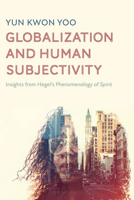 Globalization and Human Subjectivity: Insights from Hegel’s Phenomenology of Spirit