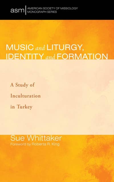 Music and Liturgy, Identity and Formation: A Study of Inculturation in Turkey