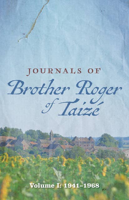 Journals of Brother Roger of Taizé: Volume I: 1941–1968