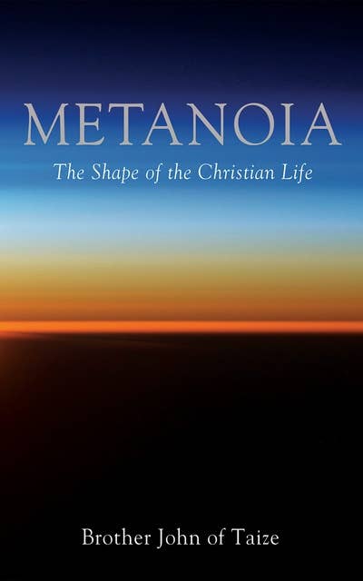 Metanoia: The Shape of the Christian Life