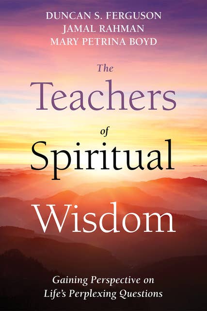The Teachers of Spiritual Wisdom: Gaining Perspective on Life’s Perplexing Questions