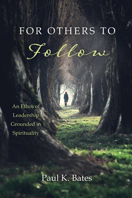 For Others to Follow: An Ethos of Leadership Grounded in Spirituality