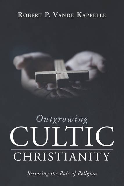 Outgrowing Cultic Christianity: Restoring the Role of Religion