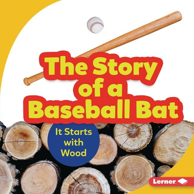 The Story of a Baseball Bat: It Starts with Wood