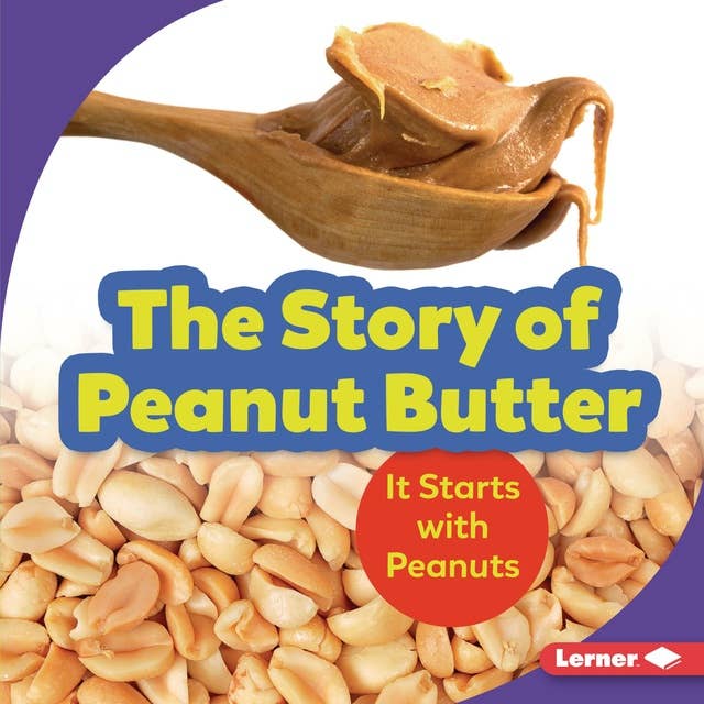 The Story of Peanut Butter: It Starts with Peanuts