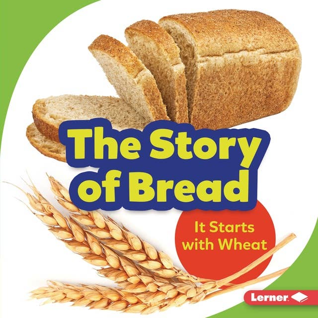 The Story of Bread: It Starts with Wheat