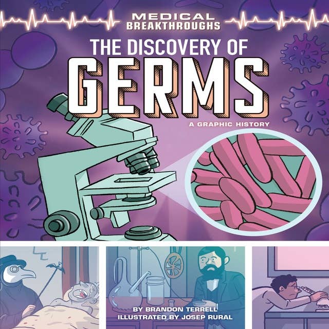 The Discovery of Germs: A Graphic History