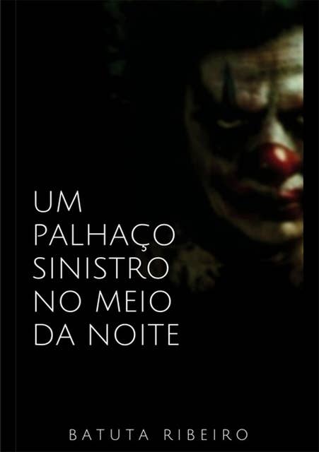 Um Palhaço Sinistro No Meio Da Noite by Batuta Ribeiro