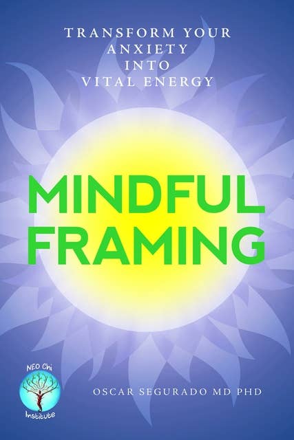 Mindful Framing: Transform Your Anxiety Into Vital Energy