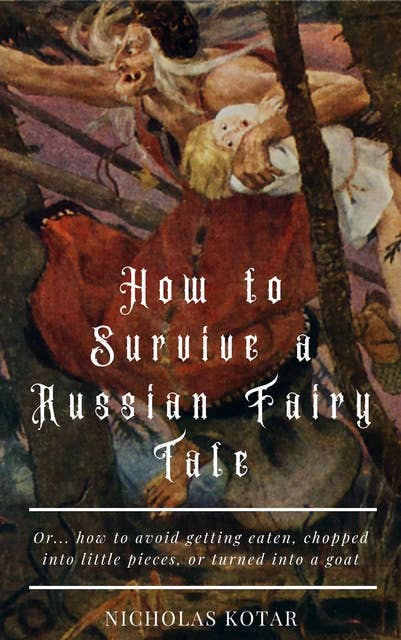 How to Survive a Russian Fairy Tale: Or... how to avoid being eaten, chopped into little pieces, or turned into a goat