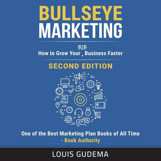Bullseye Marketing: How to Grow Your B2B Business Faster