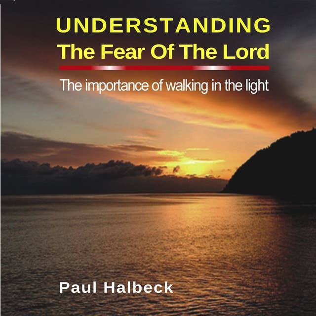 Understanding the Fear of the Lord: The Importance of Walking in the Light
