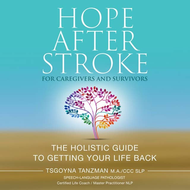 Hope After Stroke For Caregivers and Survivors: The Holistic Guide to Getting Your Life Back