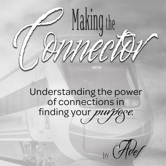 Making the Connector: Understanding the Power of Connections in Finding Your Purpose