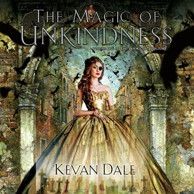 The Magic of Unkindness: The Books of Conjury Volume One