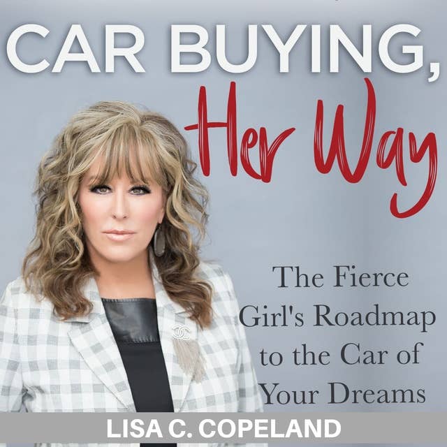 Car Buying, Her Way: The Fierce Girl's Roadmap to the Car of Your Dreams