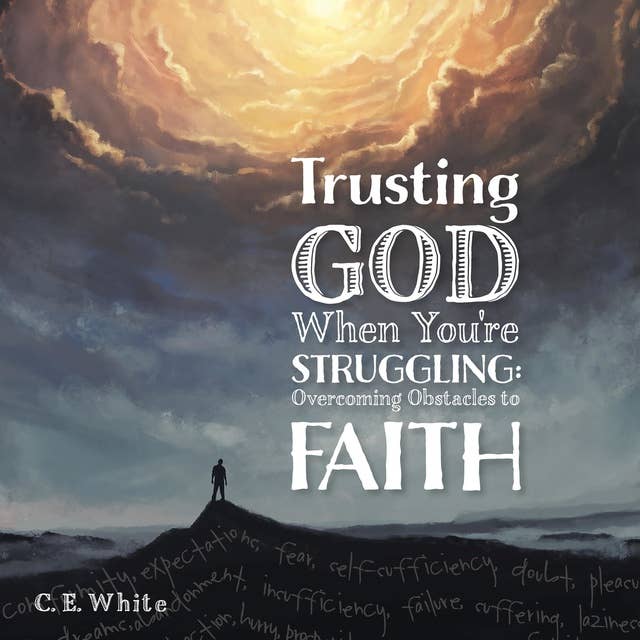 Trusting God When You're Struggling: Overcoming Obstacles to Faith