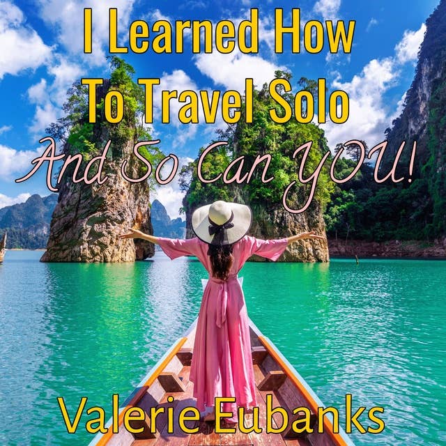 I Learned How to Travel Solo and so Can You!