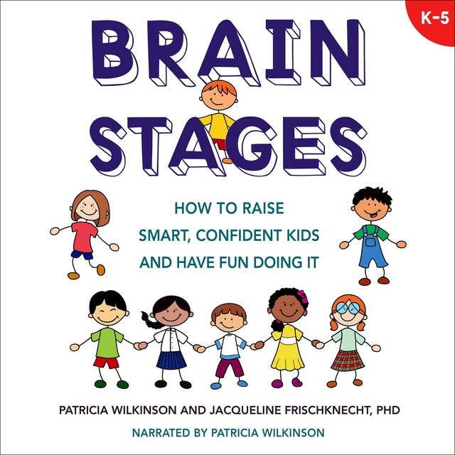 Brain Stages: How to Raise Smart, Confident Kids and Have Fun Doing It, K-5