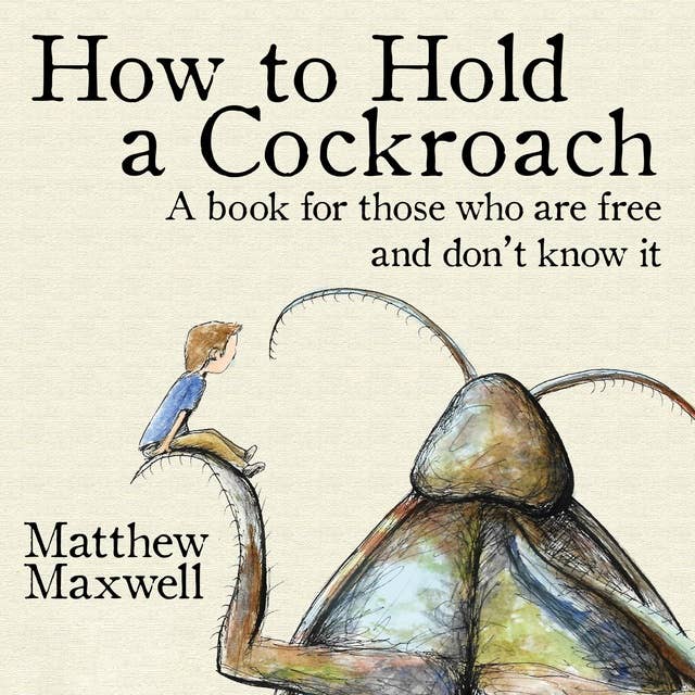 How to Hold a Cockroach: A book for those who are free and don't know it